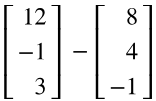 Two vertical 3x1 matrices with elements [12, -1, 3] and [8, 4, -1] separated by a minus sign.