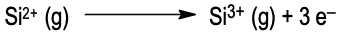 Si2+ losing three electrons to form Si3+.