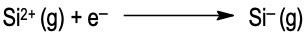 Reaction showing Si2+ gaining an electron to form Si-.