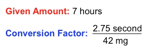 Given amount: 7 hours; Conversion factor: 2.75 seconds per 42 mg.