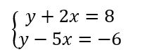 System of two linear equations: y + 2x = 8 and y - 5x = -6, to determine number of solutions.