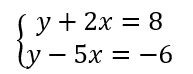 System of two linear equations with variables y and x: y + 2x = 8 and y - 5x = -6.