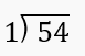 Long division setup showing 54 divided by 1 with instructions to find the quotient.