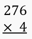 Multiplication problem showing 276 multiplied by 4 with instruction to find the product.