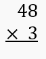 Multiplication problem showing 48 multiplied by 3 with the multiplication sign and underline.