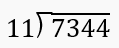 Long division problem showing 7344 divided by 11 with space to find quotient and remainder.