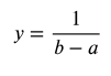 Formula for the probability density function of a uniform distribution: y = 1 / (b - a).