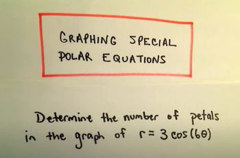 Graphing Special Polar Equations; How Many Petals Will a Graph Have?